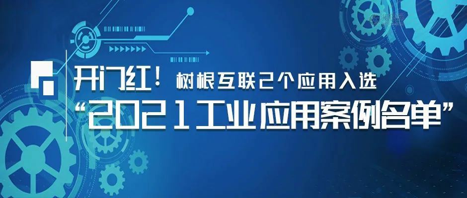 開門紅！樹根互聯(lián)2個應用入選“2021工業(yè)APP應用案例名單”
